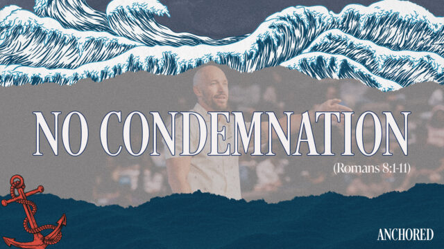 Anchored Week 1: No Condemnation