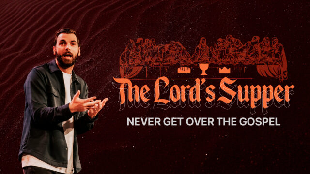 The Lord's Supper: Never Get Over the Gospel
